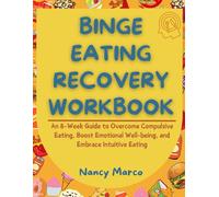 Binge Eating Recovery Workbook: An 8-Week Guide to Overcome Compulsive Eating, Boost Emotional Well-being, and Embrace Intuitive Eating