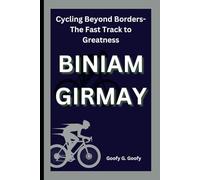 BINIAM GIRMAY: Cycling Beyond Borders-The Fast Track to Greatness