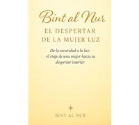 Bint al Nur: El Despertar de la Mujer Luz: De la oscuridad a la luz: el viaje de una mujer hacia su despertar interior.