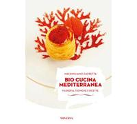 Bio cucina mediterranea. Filosofia, tecniche e ricette. Ediz. illustrata