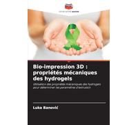Bio-impression 3D : propriétés mécaniques des hydrogels: Utilisation des propriétés mécaniques des hydrogels pour déterminer les paramètres d'extrusion
