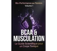 Bio-Performance au Féminin - BCAA & Musculation: Le Guide Scientifique pour un Corps Tonique et Féminin