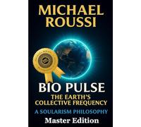 Bio Pulse: The Earth’s Collective Frequency (Master Edition): A Soularism Philosophy
