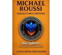 Bio Sphere: Living Consciousness (Collector’s Edition): A Soularism Philosophy