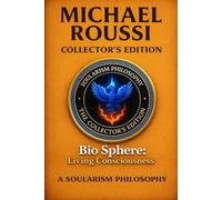 Bio Sphere: Living Consciousness (Collector’s Edition): A Soularism Philosophy