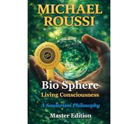 Bio Sphere: Living Consciousness (Master Edition): A Soularism Philosophy