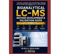 Bioanalytical LC-MS Method Development & Validation Guide: Practical Guide to Bioanalytical LC-MS/MS, Method Validation, Sample Preparation, Matrix Effect, MRM Optimization and Regulatory Compliance