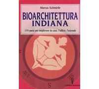Bioarchitettura indiana. 155 passi per migliorare la casa, l’ufficio, l’azienda