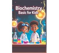 Biochemistry Basic for Kids: A Young Scientist's Guide to DNA, Proteins, Enzymes, Cells, Energy, and the Molecules That Make Life Work