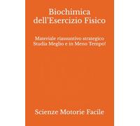 Biochimica dell’Esercizio Fisico: Materiale riassuntivo strategico Studia Meglio e in Meno Tempo!