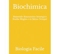 Biochimica: Materiale Riassuntivo Strategico Studia Meglio e in Meno Tempo!