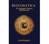 Biocimatica - Il Linguaggio Segreto dell'Universo