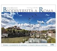 Biodiversità a Roma. Storie e curiosità su animali e piante della Capitale. Ediz. illustrata