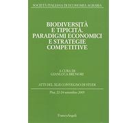 Biodiversità e tipicità. Paradigmi economici e strategie competitive. Atti del Convegno di studi (Pisa, 22-24 settembre 2005)