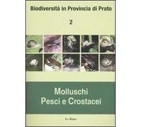 Biodiversità in provincia di Prato. Vol. 2: Molluschi, pesci e crostacei.