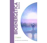 BIOENERGÉTICA BÁSICA: Una introducción a la comprensión de la salud y la vida desde una mirada energética