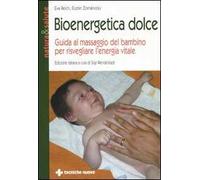 Bioenergetica dolce. Guida al massaggio del bambino per risvegliare l'energia vitale