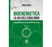 Bioenergetica. La via dell'equilibrio. Vol. 2: Conquistare la maestria del corpo