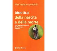 Bioetica della nascita e della morte. Storia (incompiuta) dell'esistere um...