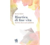 Bioetica di fine vita. Sul fine vita e cure palliative