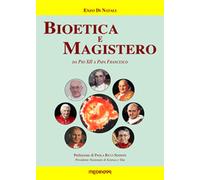 Bioetica e magistero. Da Pio XII a papa Francesco - Di Natali Enzo