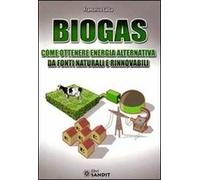 Biogas. Come ottenere energia alternativa da fonti naturali e rinnovabili