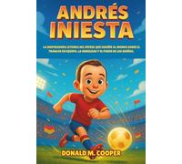 Biografía de Andrés Iniesta: La inspiradora leyenda del fútbol que enseñó al mundo sobre el trabajo en equipo, la humildad y el poder de los sueños.