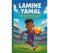 Biografía de Lamine Yamal: Una historia ilustrada del prodigio del fútbol en ascenso mundial: del fútbol infantil al estrellato mundial, perfecta para los jóvenes fanáticos del fútbol.