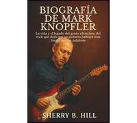 Biografía de Mark Knopfler: La vida y el legado del genio silencioso del rock que dejó que su guitarra hablara más fuerte que las palabras