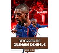 BIOGRAFÍA DE OUSMANE DEMBELE: Persiguiendo la grandeza contra todo pronóstico
