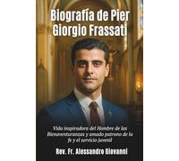Biografía de Pier Giorgio Frassati: Vida inspiradora del Hombre de las Bienaventuranzas y amado patrono de la fe y el servicio juvenil