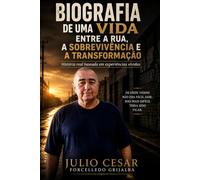 Biografia de uma vida: Entre a rua, a sobrevivência e a transformação: História real baseada em experiências vividas