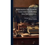 Biografia Del Conte Giacomo Leopardi [da Recanati.]...