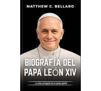 Biografía del Papa León XIV: La vida y el legado de un pastor global