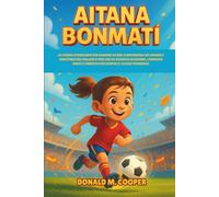 Biografia di Aitana Bonmati: La storia stimolante per bambini di una campionessa del mondo e vincitrice del Pallone d'Oro che ha sognato in grande, ... e cambiato per sempre il calcio femminile.