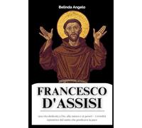 Biografia di Francesco d'Assisi: una vita dedicata a Dio, alla natura e ai poveri - L'eredità ispiratrice del santo che predicava la pace