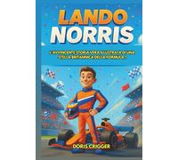 Biografia di Lando Norris: L'avvincente storia vera illustrata di una stella britannica della Formula 1: da campione di go-kart a vincitore del Gran ... glossario e quiz per giovani lettori