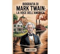 Biografia di Mark Twain: La Voce dell'America: La vita, l'arguzia e l'eredità di Samuel Clemens, l'uomo che ridefinì la narrazione americana.