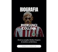 BIOGRAFIA DI PIERLUIGI COLLINA: Più di un semplice fischio, l'impatto di AArbitro sul Bel Gioco.