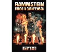 Biografia di Rammstein: Fuoco in carne e ossa: La storia non raccontata dell'ascesa, ribellione e impatto incessante di Rammstein sulla musica moderna