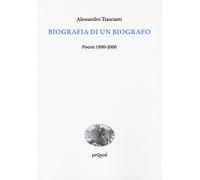 Biografia di un biografo. Poesie 1990-2000
