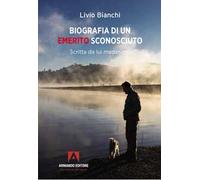Biografia di un emerito sconosciuto. Scritta da lui medesimo