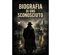BIOGRAFIA DI UNO SCONOSCIUTO