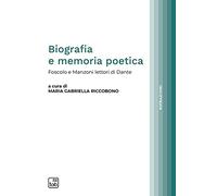 Biografia e memoria poetica. Foscolo e Manzoni lettori di Dante
