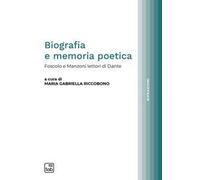 Biografia e memoria poetica. Foscolo e Manzoni lettori di Dante