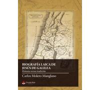 Biografía laica de Jesús de Galilea. Subtítulo: Historia versus tradición