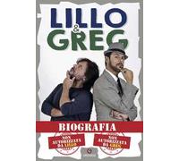 Biografia. Non autorizzata da Lillo. Non autorizzata da Greg