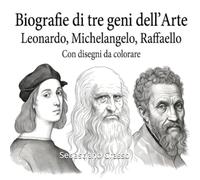 Biografie di tre geni dell'Arte: Leonardo, Michelangelo, Raffaello