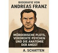 Biografie von Andreas Franz: Mörderische Plots, verdrehte Psychen und die Anatomie der Angst
