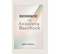 BIOGRAFIE VON ANNALENA BAERBOCK: Entdecken Sie ihren Weg der Belastbarkeit, der Herausforderungen und der Führung, der sie zu einer globalen Führungspersönlichkeit gemacht hat